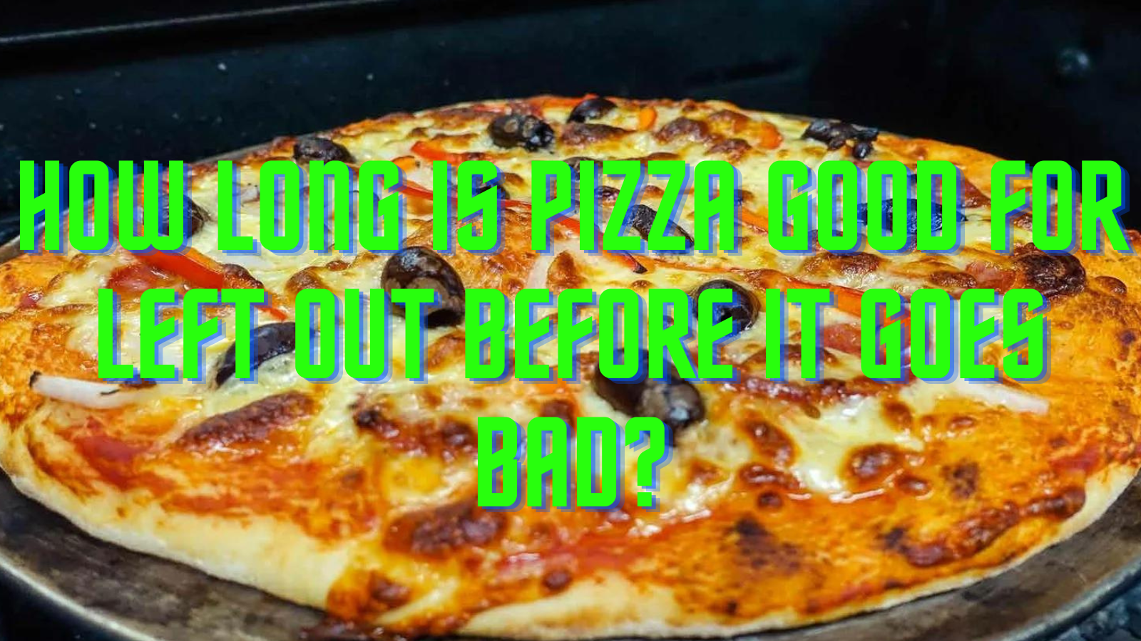 How long is pizza good for left out :The definitive guide!